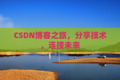 CSDN博客之旅，分享技术，连接未来